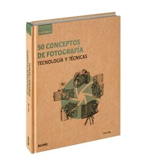 GUÍA BREVE : 50 CONCEPTOS DE FOTOGRAFÍA : TECNOLOGÍA Y TÉCNICAS