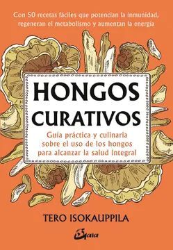 HONGOS CURATIVOS: GUÍA PRÁCTICA Y CULINARIA SOBRE EL USO DE LOS HONGOS PARA ALCANZAR LA SALUD INTEGRAL
