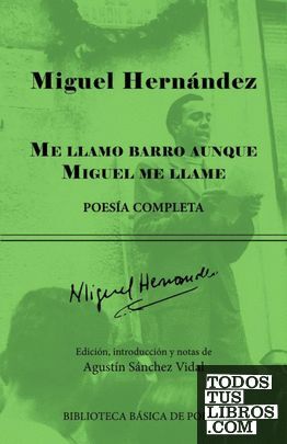 ME LLAMO BARRO AUNQUE MIGUEL ME LLAME: POESÍA COMPLETA